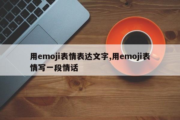 用emoji表情表达文字,用emoji表情写一段情话