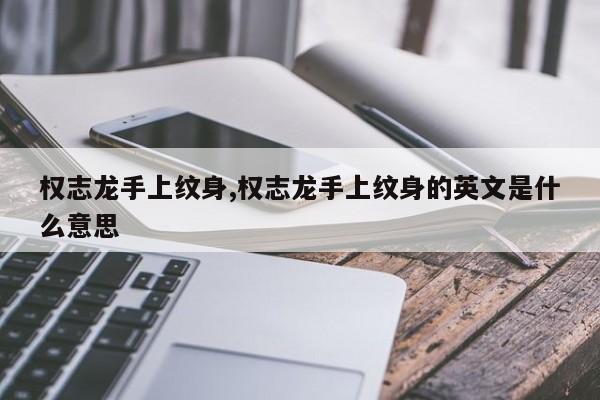 权志龙手上纹身,权志龙手上纹身的英文是什么意思