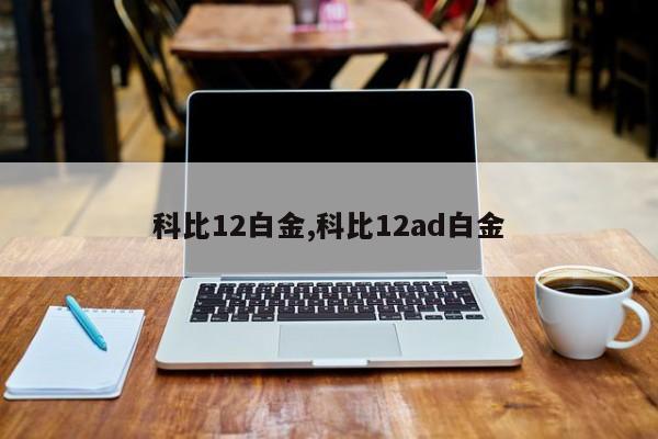 科比12白金,科比12ad白金