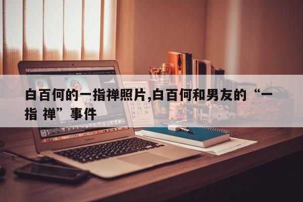 白百何的一指禅照片,白百何和男友的“一 指 禅”事件