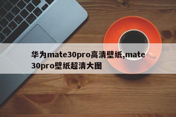 华为mate30pro高清壁纸,mate30pro壁纸超清大图