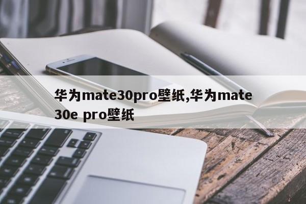 华为mate30pro壁纸,华为mate30e pro壁纸