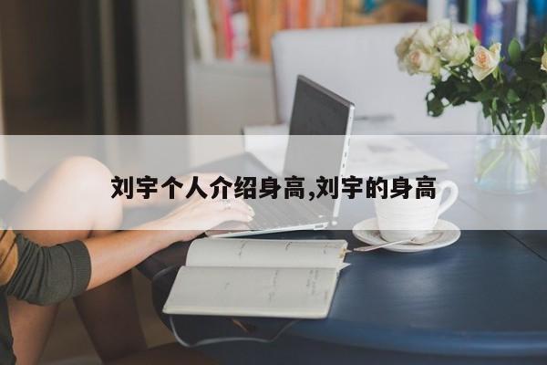 刘宇个人介绍身高,刘宇的身高
