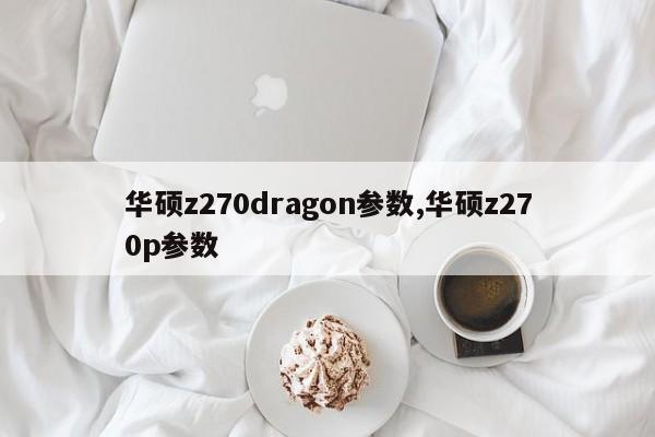 华硕z270dragon参数,华硕z270p参数