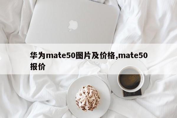 华为mate50图片及价格,mate50报价