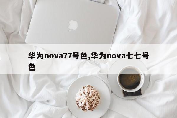 华为nova77号色,华为nova七七号色