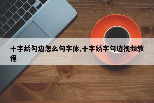 十字绣勾边怎么勾字体,十字绣字勾边视频教程