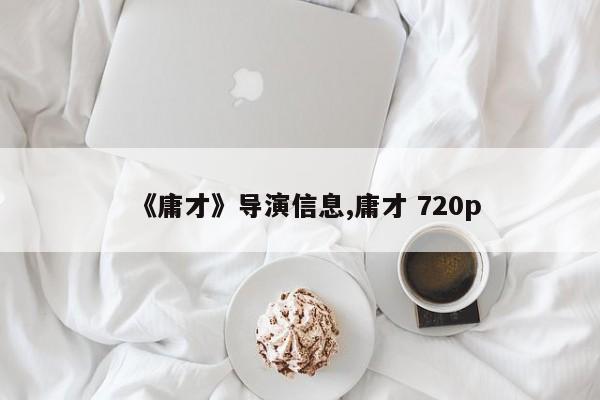 《庸才》导演信息,庸才 720p