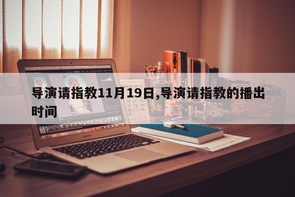 导演请指教11月19日,导演请指教的播出时间