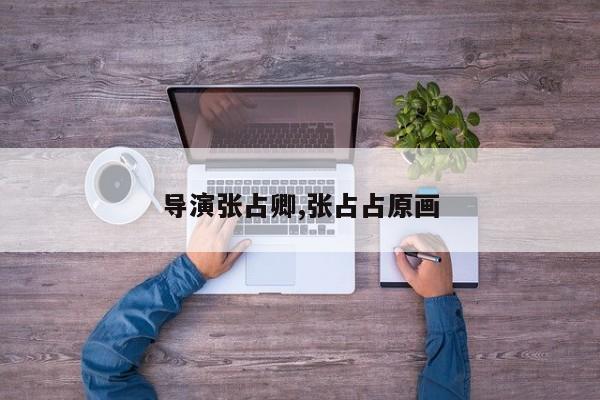 导演张占卿,张占占原画