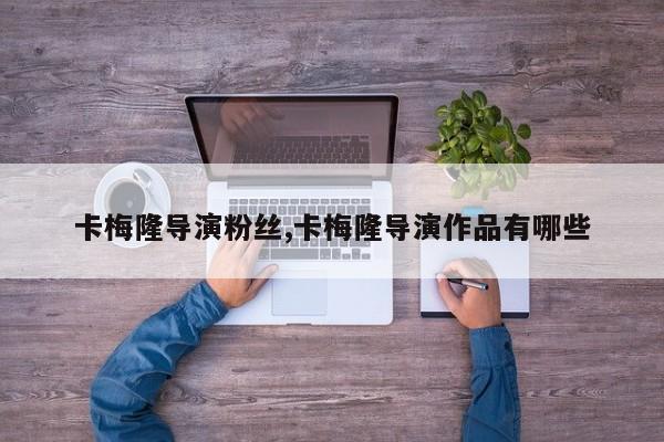 卡梅隆导演粉丝,卡梅隆导演作品有哪些