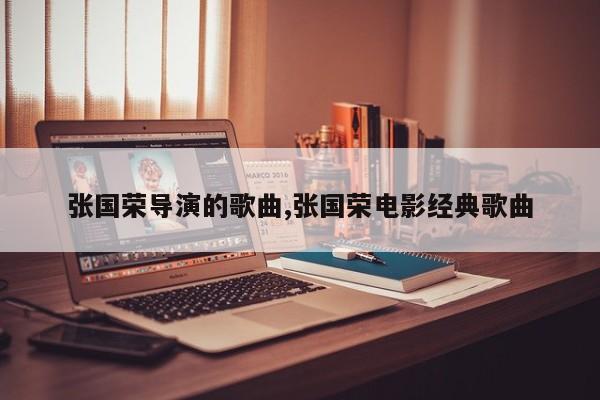 张国荣导演的歌曲,张国荣电影经典歌曲