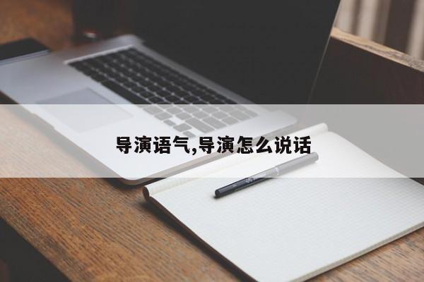 导演语气,导演怎么说话