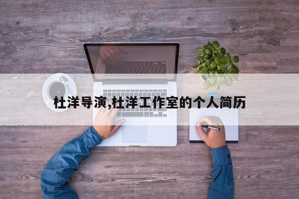 杜洋导演,杜洋工作室的个人简历