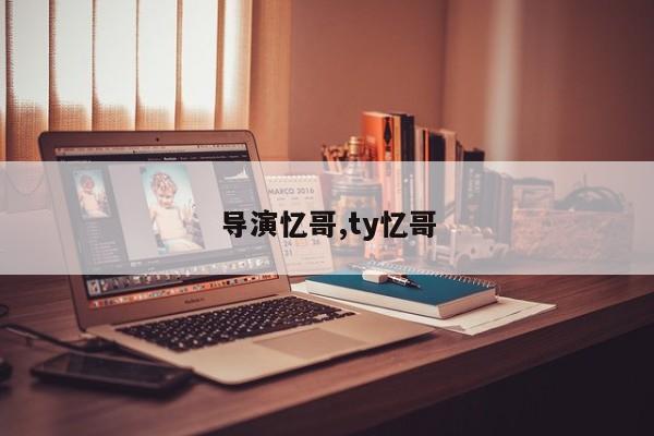 导演忆哥,ty忆哥