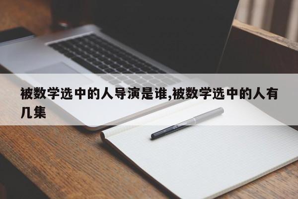 被数学选中的人导演是谁,被数学选中的人有几集