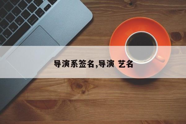 导演系签名,导演 艺名