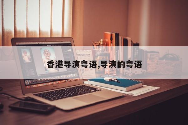 香港导演粤语,导演的粤语